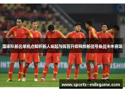 国家队新名单亮点解析新人崛起与阵容升级释放新信号备战未来赛场 国家队新名单亮点解析新人崛起与阵容升级释放新信号备战未来赛场