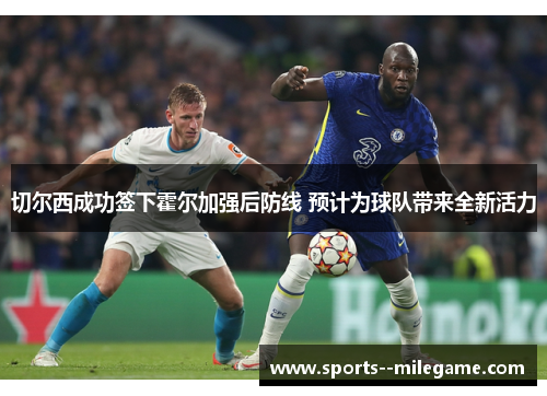 切尔西成功签下霍尔加强后防线 预计为球队带来全新活力