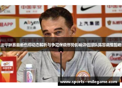 法甲联赛最新伤停动态解析与争冠保级形势影响评估球队阵容调整前瞻