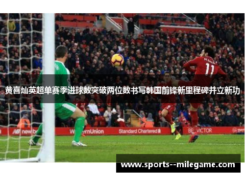 黄喜灿英超单赛季进球数突破两位数书写韩国前锋新里程碑并立新功