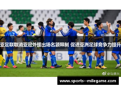 亚足联取消亚冠外援出场名额限制 促进亚洲足球竞争力提升