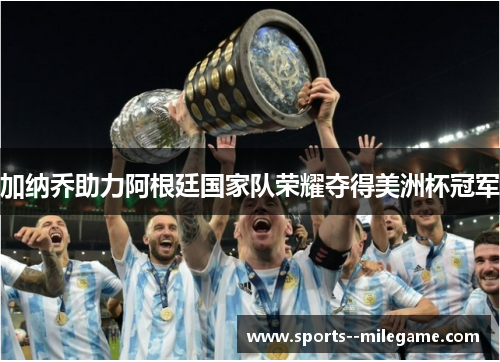 加纳乔助力阿根廷国家队荣耀夺得美洲杯冠军