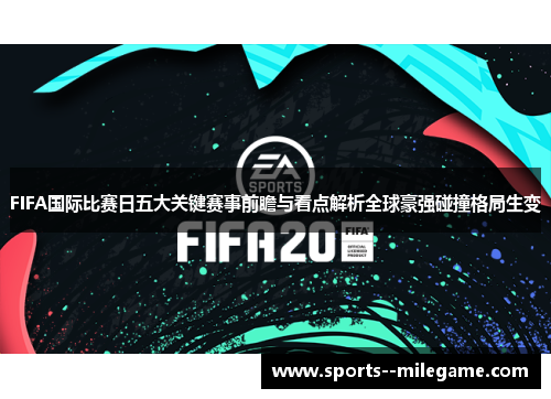 FIFA国际比赛日五大关键赛事前瞻与看点解析全球豪强碰撞格局生变 FIFA国际比赛日五大关键赛事前瞻与看点解析全球豪强碰撞格局生变
