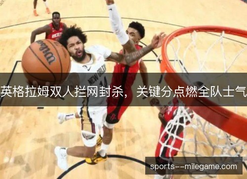 英格拉姆双人拦网封杀，关键分点燃全队士气